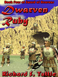 Dwarven Ruby, book 4 of the Sword of Heavens series, by Richard S. Tuttle, an epic fantasy tale of might and magic, sword and sorcery, good and evil. Available in paperbook and ebook formats. Click here for more information on this epic fantasy novel.